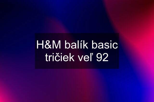H&M balík basic tričiek veľ 92