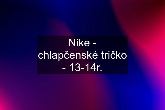 Nike - chlapčenské tričko - 13-14r.