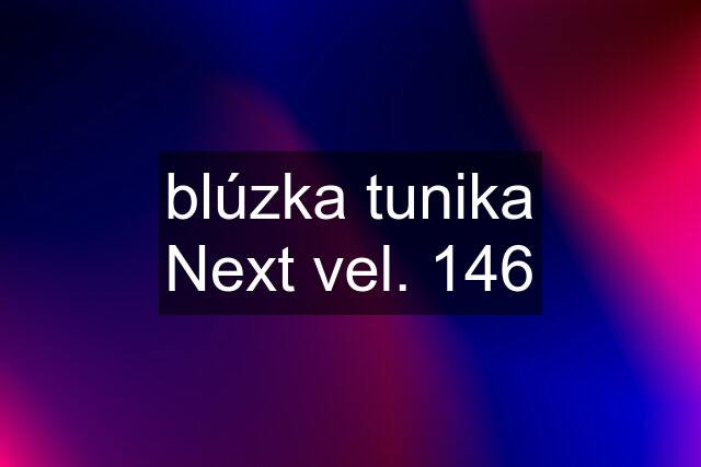 blúzka tunika Next vel. 146