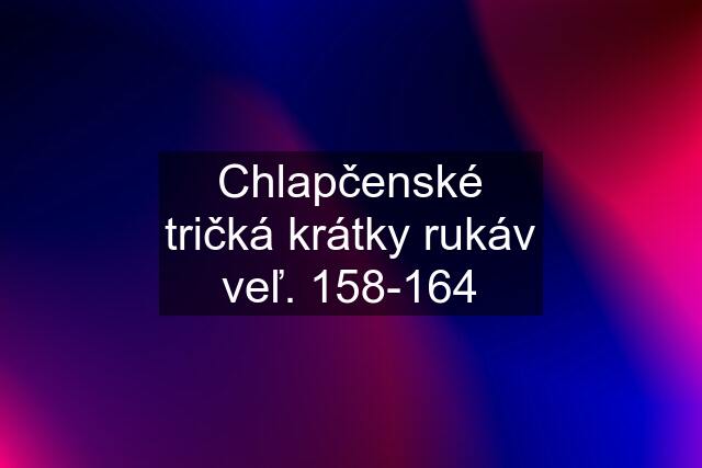 Chlapčenské tričká krátky rukáv veľ. 158-164