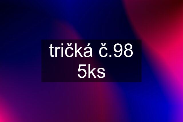 tričká č.98 5ks