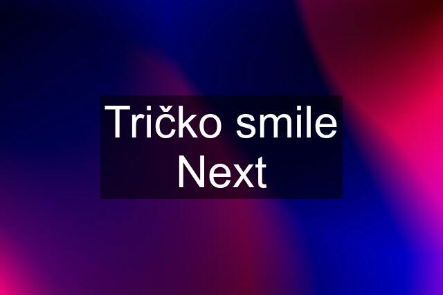 Tričko smile Next