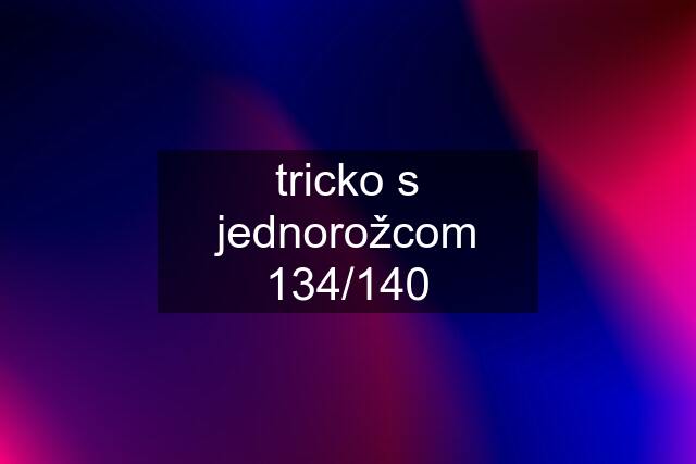 tricko s jednorožcom 134/140