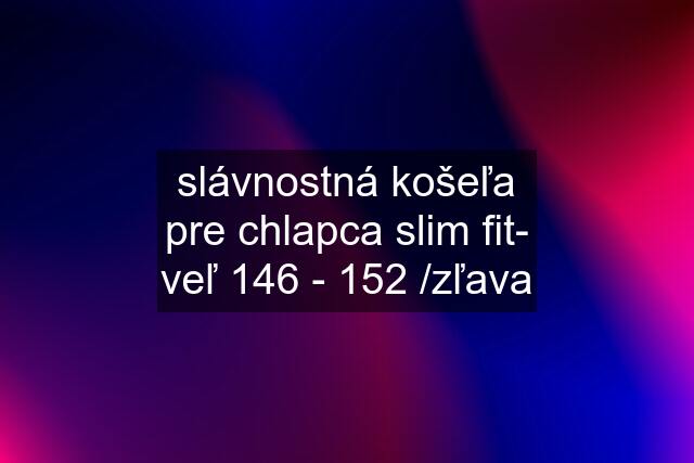 slávnostná košeľa pre chlapca slim fit- veľ 146 - 152 /zľava