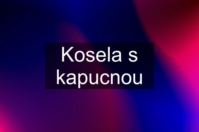 Kosela s kapucnou