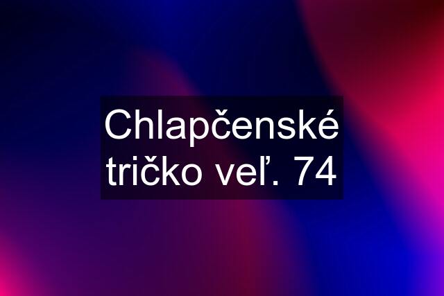 Chlapčenské tričko veľ. 74