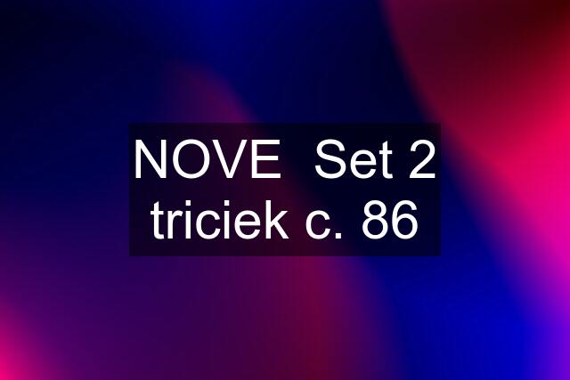 NOVE  Set 2 triciek c. 86