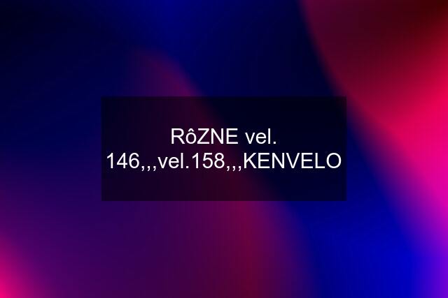 RôZNE vel. 146,,,vel.158,,,KENVELO