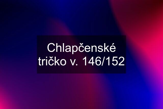 Chlapčenské tričko v. 146/152