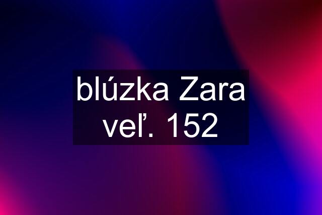 blúzka Zara veľ. 152