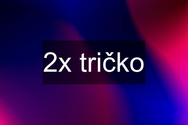 2x tričko