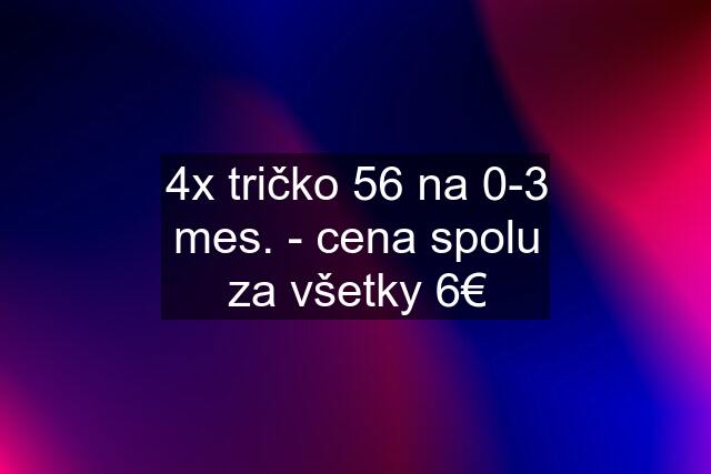 4x tričko 56 na 0-3 mes. - cena spolu za všetky 6€