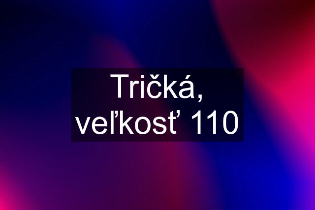 Tričká, veľkosť 110