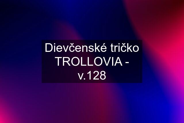 Dievčenské tričko TROLLOVIA - v.128