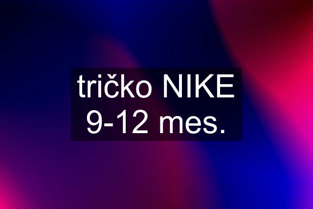 tričko NIKE 9-12 mes.