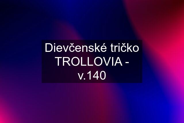 Dievčenské tričko TROLLOVIA - v.140