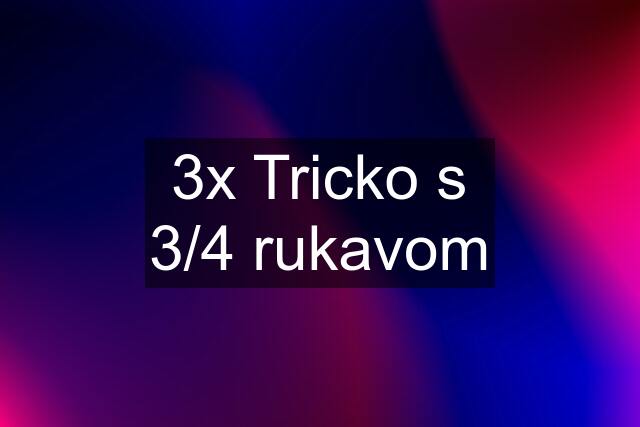 3x Tricko s 3/4 rukavom