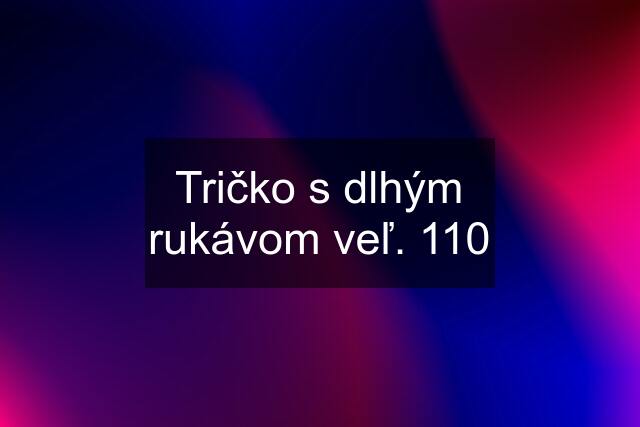 Tričko s dlhým rukávom veľ. 110