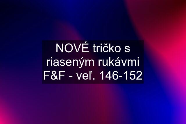 NOVÉ tričko s riaseným rukávmi F&F - veľ. 146-152