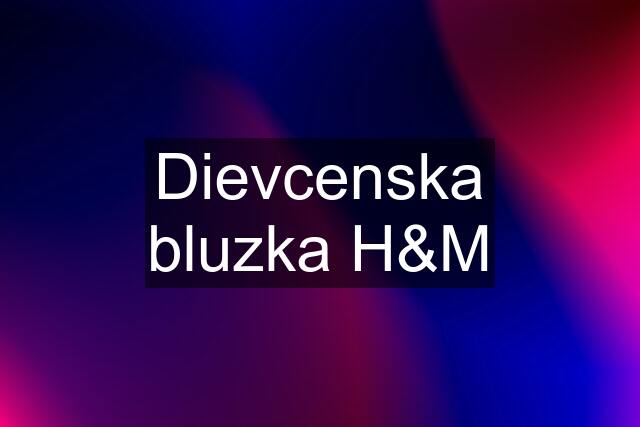 Dievcenska bluzka H&M