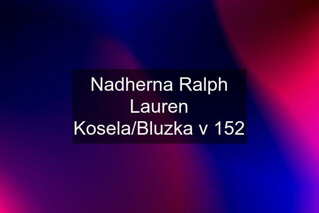 Nadherna Ralph Lauren Kosela/Bluzka v 152