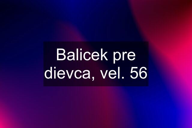 Balicek pre dievca, vel. 56