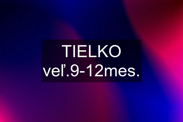 TIELKO veľ.9-12mes.