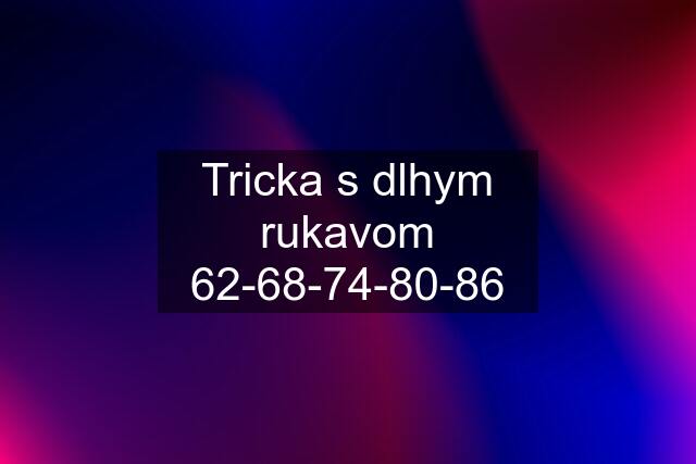 Tricka s dlhym rukavom 62-68-74-80-86