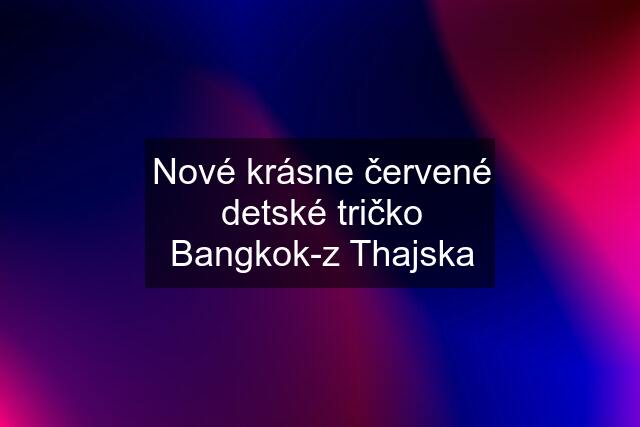 Nové krásne červené detské tričko Bangkok-z Thajska