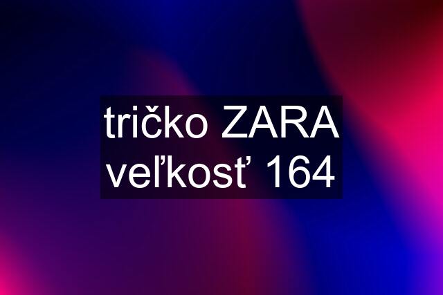 tričko ZARA veľkosť 164