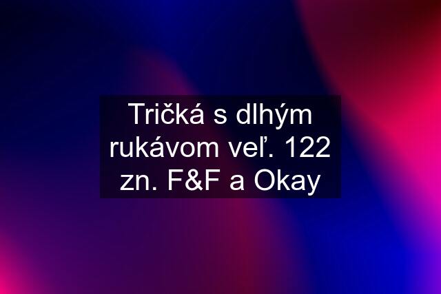 Tričká s dlhým rukávom veľ. 122 zn. F&F a Okay