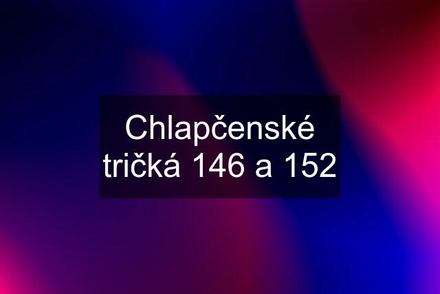 Chlapčenské tričká 146 a 152