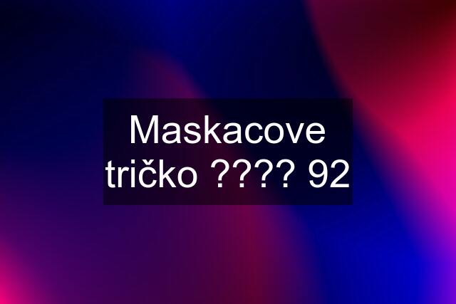 Maskacove tričko ???? 92