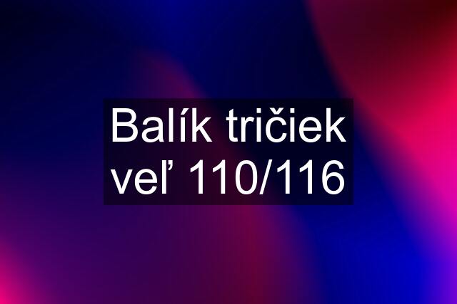 Balík tričiek veľ 110/116