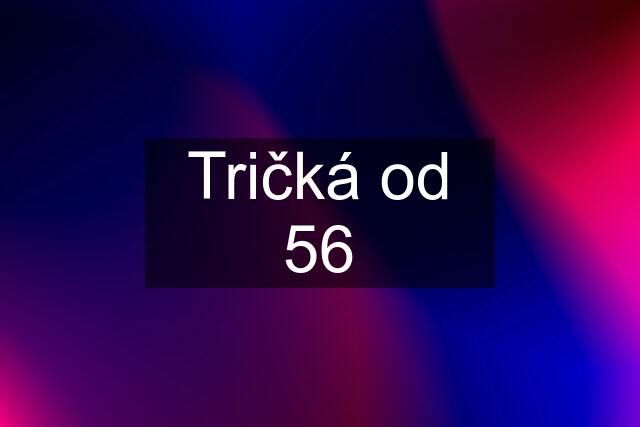 Tričká od 56