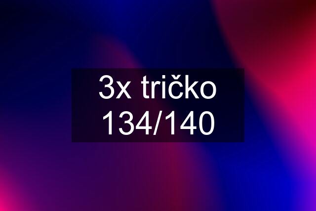 3x tričko 134/140