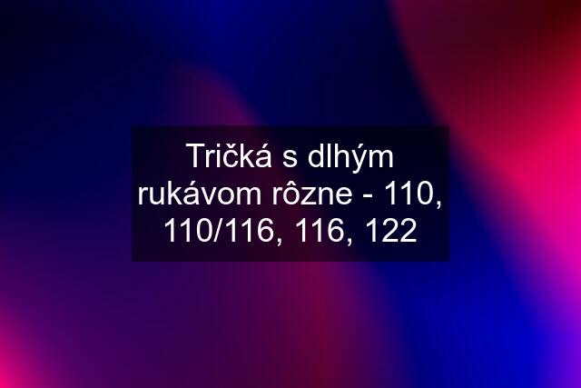 Tričká s dlhým rukávom rôzne - 110, 110/116, 116, 122