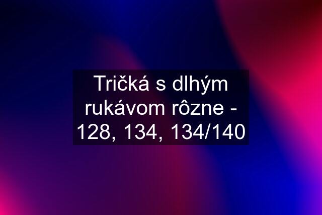 Tričká s dlhým rukávom rôzne - 128, 134, 134/140