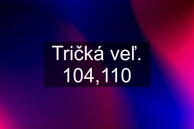 Tričká veľ. 104,110