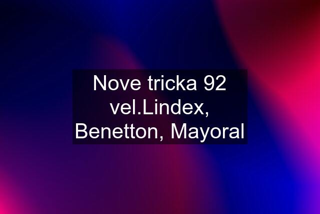 Nove tricka 92 vel.Lindex, Benetton, Mayoral