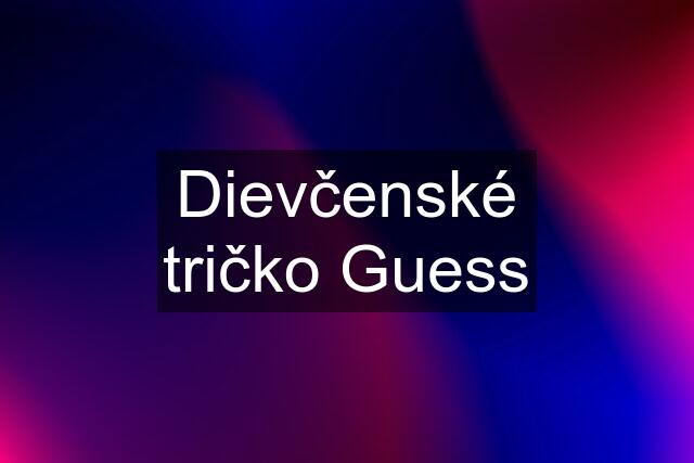 Dievčenské tričko Guess