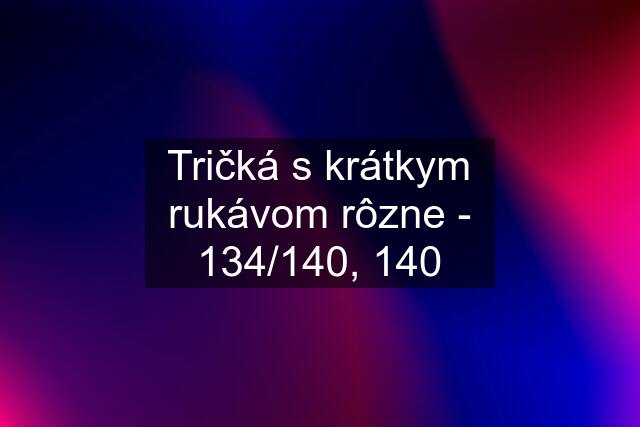 Tričká s krátkym rukávom rôzne - 134/140, 140