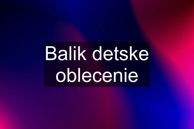 Balik detske oblecenie