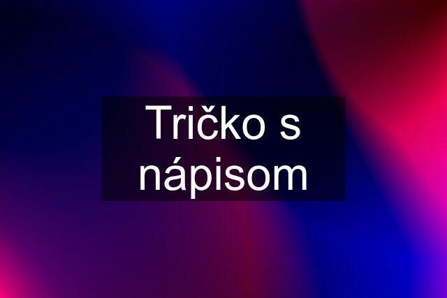 Tričko s nápisom