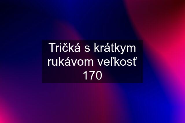 Tričká s krátkym rukávom veľkosť 170