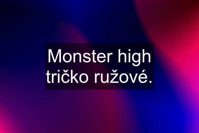 Monster high tričko ružové.