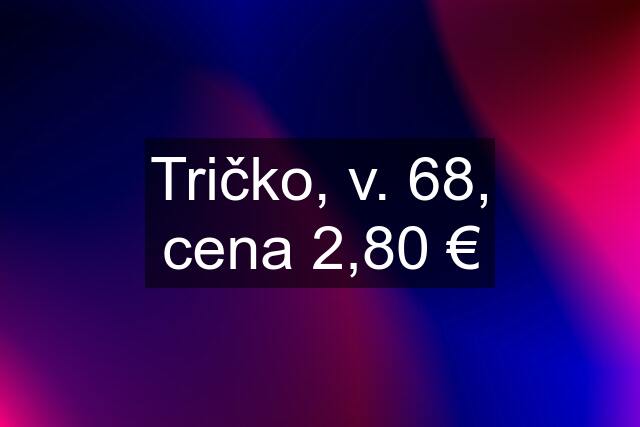 Tričko, v. 68, cena 2,80 €