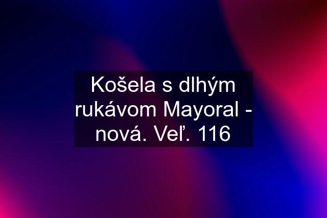 Košela s dlhým rukávom Mayoral - nová. Veľ. 116