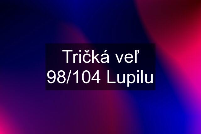 Tričká veľ 98/104 Lupilu