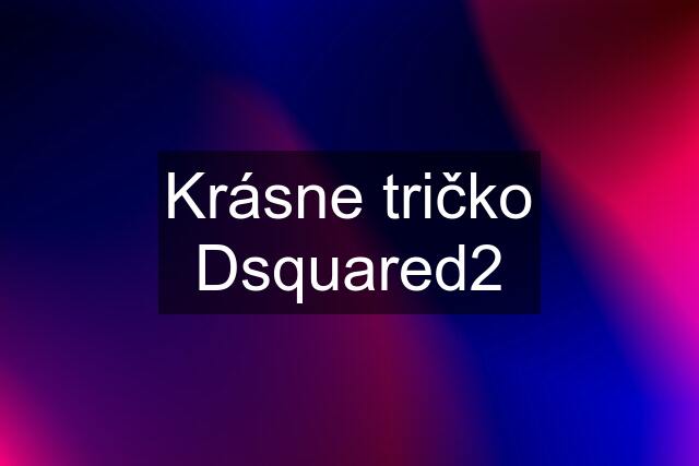 Krásne tričko Dsquared2